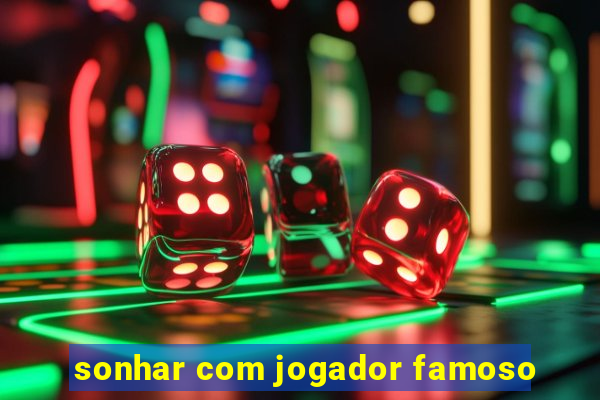 sonhar com jogador famoso